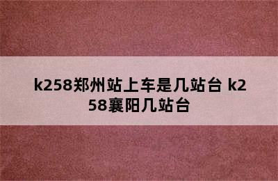 k258郑州站上车是几站台 k258襄阳几站台